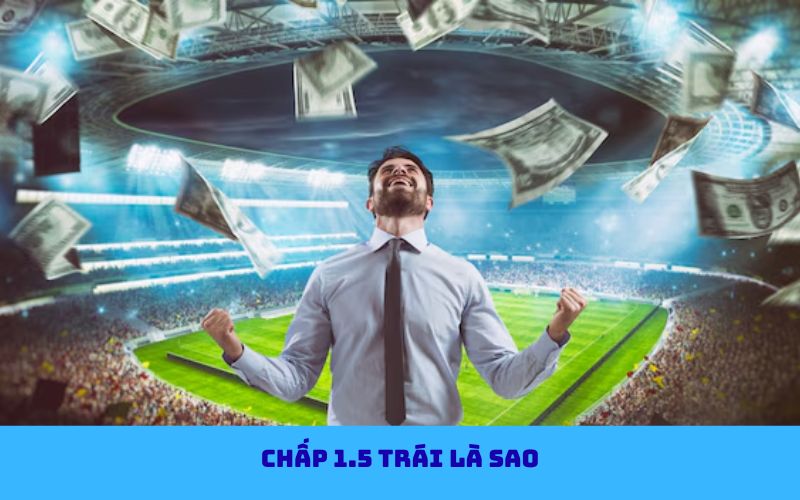 Cách đánh kèo chấp 1.5 trái trong bóng đá