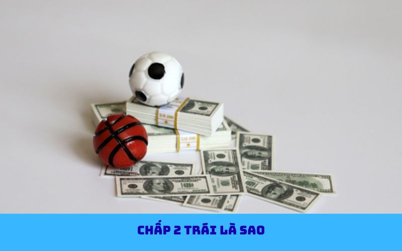 Kèo chấp 2 trái trong cá cược bóng đá