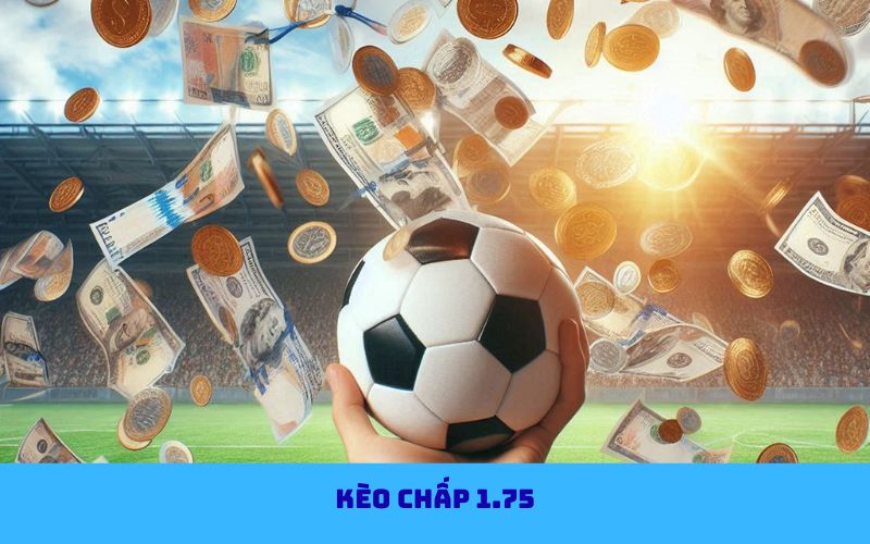 Cách đánh kèo chấp 1.75 trong bóng đá