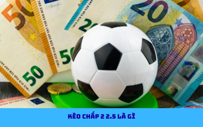 Kèo chấp 2 2.5 trong cá cược bóng đá