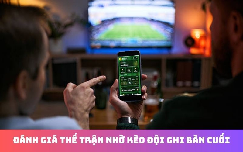 Cách soi kèo đội có khả năng ghi bàn cuối cùng