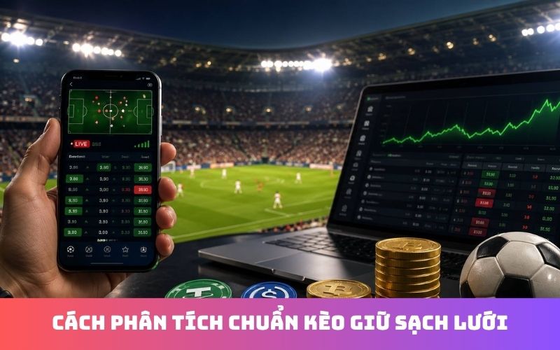 Kinh nghiệm phân tích kèo giữ sạch lưới