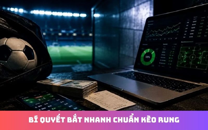Kinh nghiệm chơi kèo rung theo diễn biến trận đấu