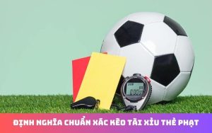 Kinh nghiệm đánh kèo tài xỉu thẻ phạt